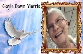 OBITUARY: ​Gayle Dawn Morris Gayle Dawn Morris, 65, of Quincy, passed away  Sunday, June 23, 2019 at Ascension Borgess Hospital in Kalamazoo. Funeral  services for Gayle D. Morris was held Saturday,