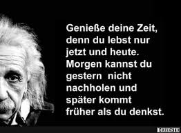 Geniesse Deine Zeit Denn Du Lebst Nur Jetzt Einstein Zitate Spruche Zitate Lebensweisheiten Spruche