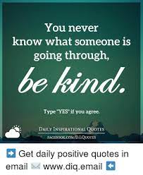 Romantic love goes through stages. Daily Positive Quotes Book You Never Know What Someone Is Going Through Be Kind Type Yes If Dogtrainingobedienceschool Com