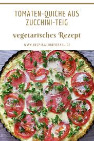 Tomaten Quiche Aus Zucchini Teig Vegetarisch Einfaches Rezept Rezept Rezepte Tomaten Quiche Lecker