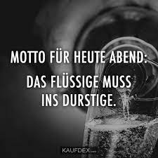 Motto Fur Heute Abend Das Flussige Muss Ins Durstige Kaufdex Lustige Spruche Spruche Lustige Zitate Und Spruche