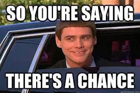 So You Re Saying There S A Chance Lady One Out Of A Million Funny Friday Memes Friday Humor Christian Humor