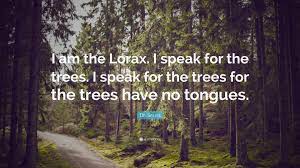 Explore our collection of motivational and famous quotes by authors you know and love. Dr Seuss Quote I Am The Lorax I Speak For The Trees I Speak For The