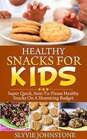 Healthy snack ideas for kids. Snacks Healthy Living Healthy Cooking Healthy Snacks For Kids Super Quick Sure To Please Healthy Snacks On A Shoestring Budget Healthy Snacks Snacks Foods Cookbook Book 1 English Edition Ebook Johnstone Sylvie Love