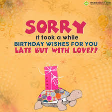 Sorry It Took A While Birthday Wishes For You Late But With Love In Belated Bir Belated Happy Birthday Wishes Belated Birthday Wishes Late Birthday Wishes