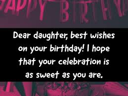 My daughter, may best wishes come your way, mum and dad are happy to have you, our support will always be with you, happy birthday to my daughter. 28 Happy Birthday Wishes For Daughter Best Messages Quotes Explorepic