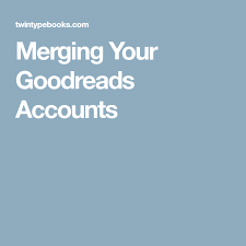 Merging Your Goodreads Accounts Accounting Goodreads Merge