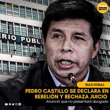 Nacional || Pedro Castillo se declara en rebelión y rechaza juicio El  expresidente Pedro Castillo anunció en una carta que no participará en el  juicio oral en su contra por el golpe