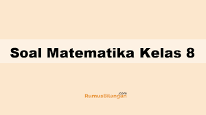 Maka kami memberikan contoh soal matematika kelas 8. Contoh Soal Matematika Kelas 8 Smp Dan Kunci Jawabannya