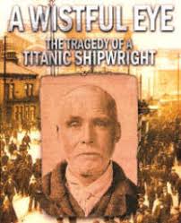 A WISTFUL EYE THE TRAGEDY OF A TITANIC SHIPWRIGHT