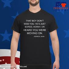 Secret account for my naughty side. Derrick Jaxn That Boy Don T Miss You He S Just Bored Horny Or Heard You Were Moving On Shirt President 2020 Shirts