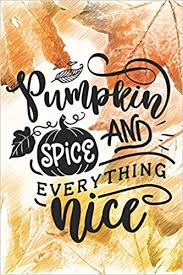 Leave it in the comments! Pumpkin And Spice Everything Nice Cute Pumpkin Quote Notebook Journal Diary For Everyone Leaf Background Autumn Press Robimo Amazon De Bucher