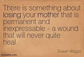 Quote | Susan Wiggs: There is something about losing your mother ... via Relatably.com