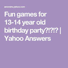 Fun Games For 13 14 Year Old Birthday Party Birthday Party For Teens Birthday Party Games 14 Year Old Birthday