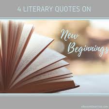 4 Literary Quotes On New Beginnings Ellen Smith Writes It is a new adventure with new opportunities and possibilities. 4 literary quotes on new beginnings