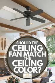 Maybe you would like to learn more about one of these? Should The Ceiling Fan Match The Ceiling Color Home Decor Bliss
