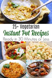 Try These 30 Minutes Or Less Easy Vegetarian Instant Pot Recipes Vegetarian Vegan Vegetarian Instant Pot Instant Pot Recipes Vegetarian Instant Pot Recipes