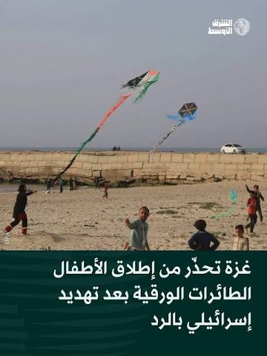 🟢 تلقى أولياء الأمور في غزة تحذيرا من السماح لأطفالهم بإطلاق الطائرات  الورقية في القطاع، بعد تهديد إسرائيل برد قوي إذا عادت حركة «حماس» إلى  استخدام أسلوب إطلاق الطائرات الورقية الحارقة عبر