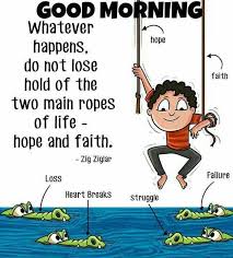 Have A Wonderful Day Whatever Happens Do Not Lose Hold Of The Two Main Ropes Of Life Funny Good Morning Quotes Morning Quotes Funny Good Morning Messages