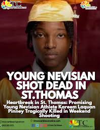 Heartbreak in St. Thomas: Promising Young Nevisian Athlete Kareem Laquan  Pinney Tragically Killed in Weekend Shooting  ================================== St. Thomas is reeling from the  devastating loss of 17-year-old Kareem Laquan Pinney, a young