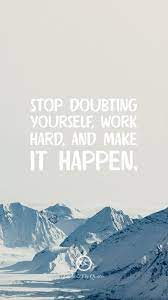Stop Doubting Yourself Work Hard And Make It Happen Inspirational And Motivational Iph Hd Wallpaper Quotes Inspirational Quotes Wallpapers Quote Backgrounds