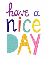  Have A Nice Day Free Printable Art Print Happy Day Quotes Good Day Quotes Great Day Quotes