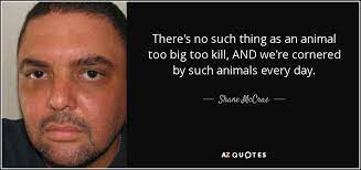 Man is a religious animal. Shane Mccrae Quote There S No Such Thing As An Animal Too Big Too