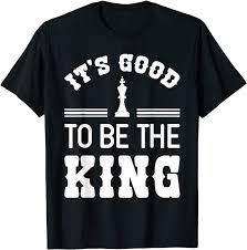 Yeah, of course you do quotes › it's good to be king. Amazon Com It S Good To Be The King Funny Chess Player Master Quote T Shirt Clothing
