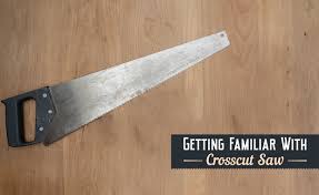 Crosscut Saws: 7 Facts to Know About the Tool