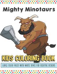 He is a part man and part bull. Buy Mighty Minotaurs Kids Coloring Book Large Color Pages With White Space For Creative Designs Activity Book With Fun Designs That Makes For A Perfect Home Or On Travel And For