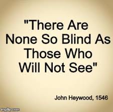 There Are None So Bland As Those Who Will Not See John Hey Wood 1546 Wisdom Quotes Good Life Quotes Empowering Quotes