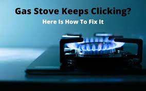 Clicking Gas Stove Here Is How To Fix It