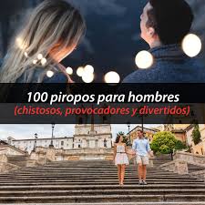 100 Piropos Para Hombres Chistosos Provocadores Y Divertidos Metodos Para Ligar
