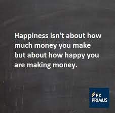 Happiness Isn T About How Much Money You Make But About How Happy You Are Making Money Fxprimus Quote Forex Trading Quotes Money Quotes Forex Trading Quotes
