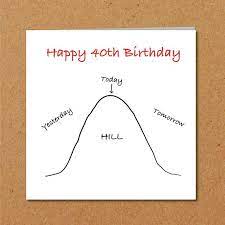 On your 40th birthday, i just wanted to let you know that you are an … Funny 40th Birthday Card For Husband Wife Friend Funny Humorous Cheeky Over The Hill Funny Quote 40 Forty Fortieth Husband Birthday Card Birthday Cards For Niece 50th Birthday Funny