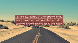 Joseph Campbell Quote Participate Joyfully In The Sorrows Of The World We Cannot Cure The World