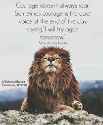 Courage Doesn T Always Roar Sometimes Courage Is The Quiet Voice At The End Of The Day Saying I Will Try Again Tomorr Animals Cute Animals Animals Beautiful