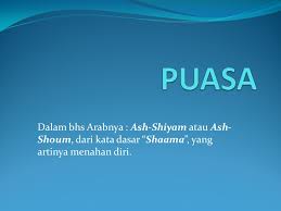 Puasa Dalam Bhs Arabnya Ash Shiyam Atau Ash Shoum Dari Kata Dasar Shaama Yang Artinya Menahan Diri Ppt Download
