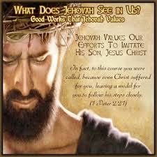 What Does Jehovah See In Us Good Works That Jehovah Values Jehovah Values Our Efforts To Imitate Jehovah Witness Quotes Bible Knowledge Jesus Son Of God