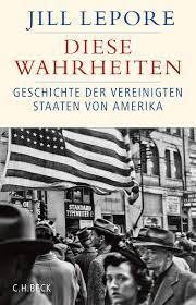 Diese Wahrheiten Eine Geschichte Der Vereinigten Staaten Von Amerika Historische Bibliothek Der Gerda Henkel Stiftung Amazon De Lepore Jill Roller Werner Bucher