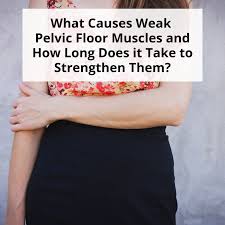 What Causes Weak Pelvic Floor Muscles And How Long Does It Take To Get Stronger Pelvic Floor Muscles Pelvic Floor Pelvic Floor Exercises