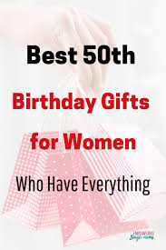 Present Birthday Gift For Mom Who Has Everything Do You Have A Friend Turning 50 These 50th Birthday Gifts For Women Are Perfect For 50th Birthday Gifts For Woman Best 50th Birthday Gifts 50th Birthday Gifts