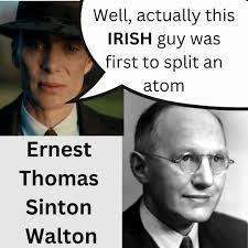 Ernest Walton, from Dungarvan, County Waterford, Ireland, was the first  ever person to artificially split an atom.