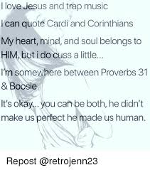 I Love Jesus And Trap Music I Can Quote Cardi And Corinthians My Heart Mind And Soul Belongs To Him But I Do Cuss A Little I M Somewhere Between Proverbs 31