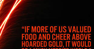 If More Of Us Valued Food And Cheer And Song Above Hoarded Gold It Would Be A Merrier World J R R Tolkien Tolkien Quotes Lotr Quotes Jrr Tolkien Quotes