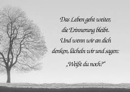 Das Leben Geht Weiter Die Erinnerung Bleibt Und Wenn Wir An Dich Denken Lacheln Wir Und Sagen Weisst Du Trauerspruche Spruche Trauer Das Leben Geht Weiter