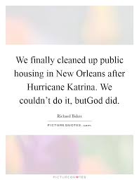 We Finally Cleaned Up Public Housing In New Orleans After Picture Quotes