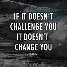 If It Doesnt Challenge You It Doesnt Change You Kaufdex Motivation