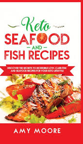 A collection of keto and low carb seafood recipes made with wholesome keto friendly ingredients. Keto Seafood And Fish Recipes Discover The Secrets To Incredible Low Carb Fish And Seafood Recipes For Your Keto Lifestyle Moore Amy Amazon De Bucher
