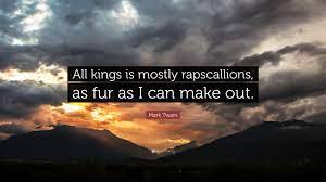 Magistrates rule by an established rotation; Mark Twain Quote All Kings Is Mostly Rapscallions As Fur As I Can Make Out